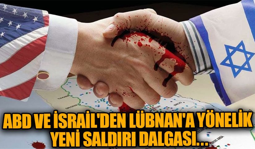 ABD ve İsrail’den Lübnan’a Yönelik Yeni Saldırı Dalgası