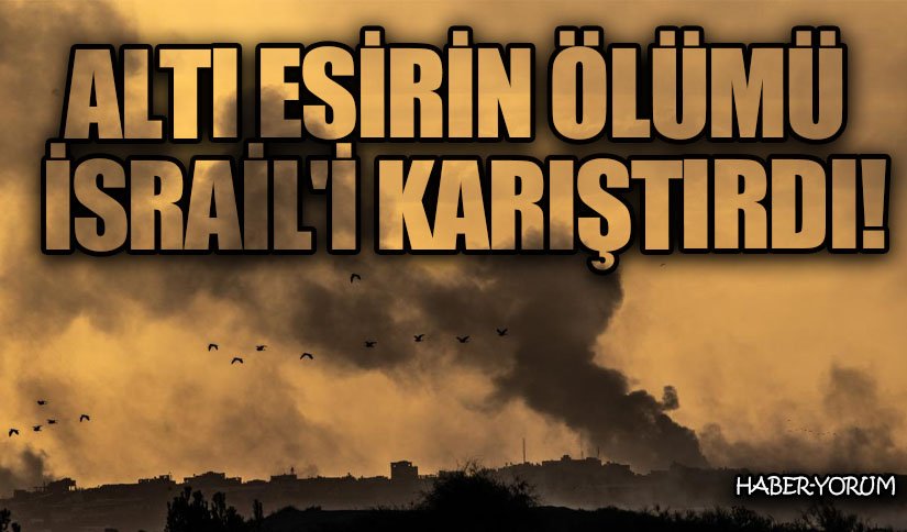 Altı Esirin Ölümü İsrail’i Karıştırdı