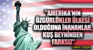 “Amerika’nın Özgürlükler Ülkesi Olduğuna İnananlar, Kuş Beyninden Farksız”