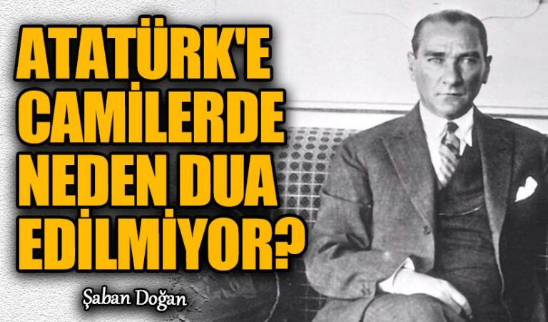ATATÜRK’E CAMİLERDE NEDEN DUA EDİLMİYOR?