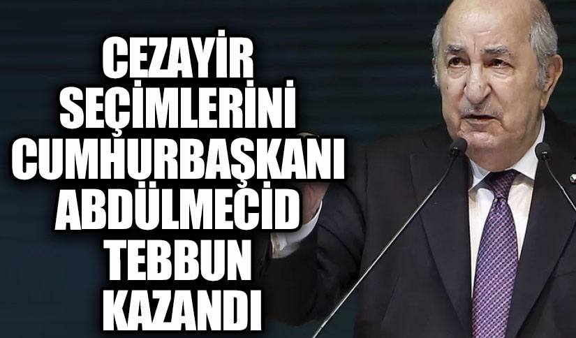 CEZAYİR SEÇİMLERİNİ CUMHURBAŞKANI ABDÜLMECİD TEBBUN KAZANDI