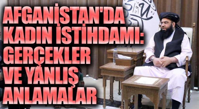 Afganistan’da Kadın İstihdamı: Gerçekler ve Yanlış Anlamalar