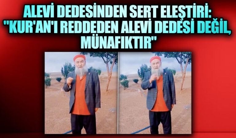 Alevi Dedesinden Sert Eleştiri: “Kur’an’ı Reddeden Alevi Dedesi Değil, Münafıktır”