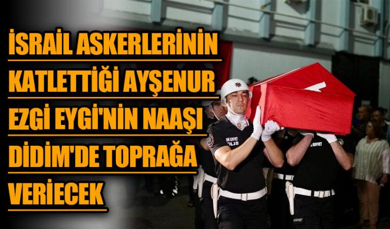 İsrail Askerlerinin Katlettiği Ayşenur Ezgi Eygi’nin Naaşı Didim’de Toprağa Veriliyor