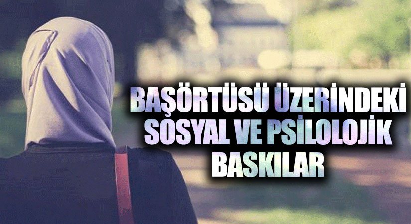Başörtüsü Üzerindeki Sosyal ve Psikolojik Baskılar