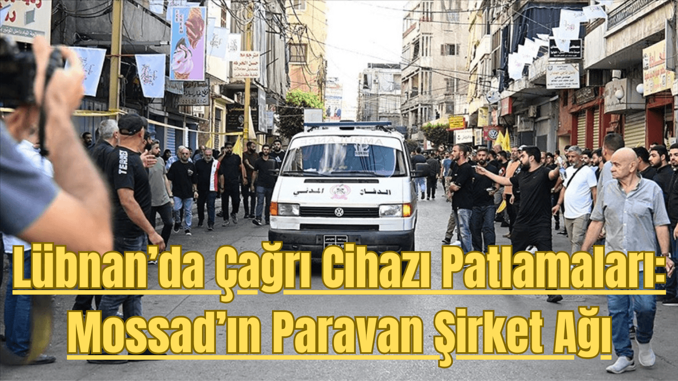 Lübnan’da Çağrı Cihazı Patlamaları: Mossad’ın Paravan Şirket Ağı