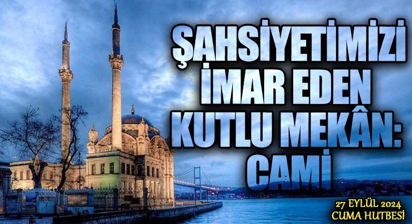 ŞAHSİYETİMİZİ İMAR EDEN KUTLU MEKÂN: CAMİ