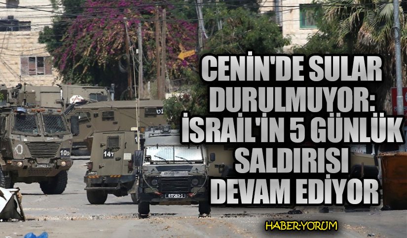 Cenin’de Sular Durulmuyor: İsrail’in 5 Günlük Saldırısı Devam Ediyor