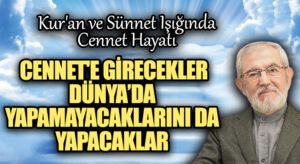Cennet’e Girecekler Dünyada Yapamayacaklarını da Yapacaklar
