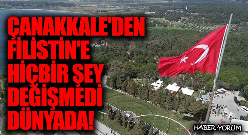 Çanakkale’den Filistin’e Hiçbir Şey Değişmedi Dünyada