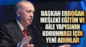 Cumhurbaşkanı Erdoğan: Mesleki Eğitim ve Aile Yapısının Korunması İçin Yeni Adımlar