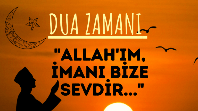 DUA ZAMANI “Allah’ım, İmanı Bize Sevdir..”