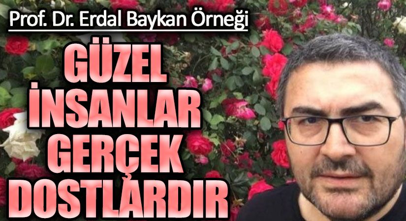 GÜZEL İNSANLAR GERÇEK DOSTLARDIR