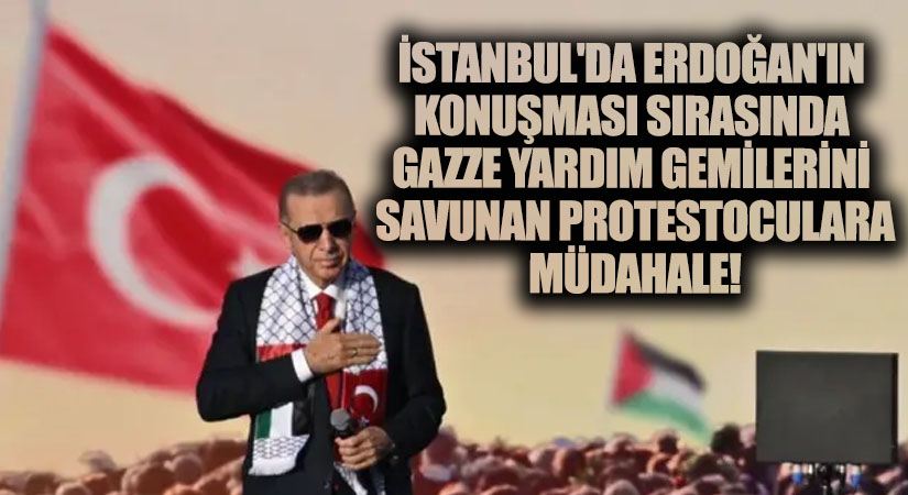 İstanbul’da Erdoğan’ın Konuşması Sırasında Gazze Yardım Gemilerini Savunan Protestoculara Müdahale