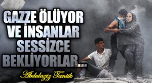 Gazze Ölüyor ve İnsanlar Sessizce Bekliyorlar…