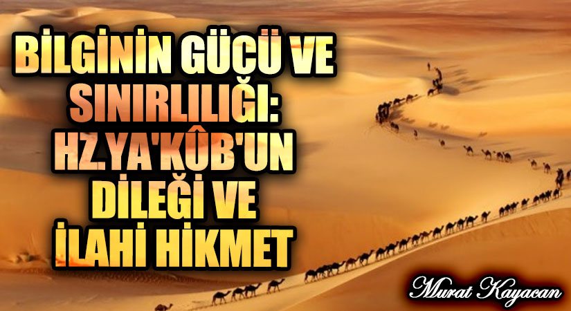 Bilginin Gücü ve Sınırlılığı: Hz. Ya’kūb’un Dileği ve İlahi Hikmet