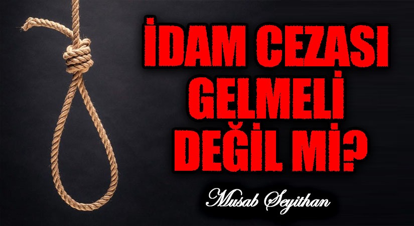 İDAM CEZASI GELMELİ DEĞİL Mİ?
