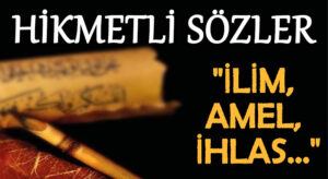 HİKMETLİ SÖZLER “İlim, Amel, İhlas..”