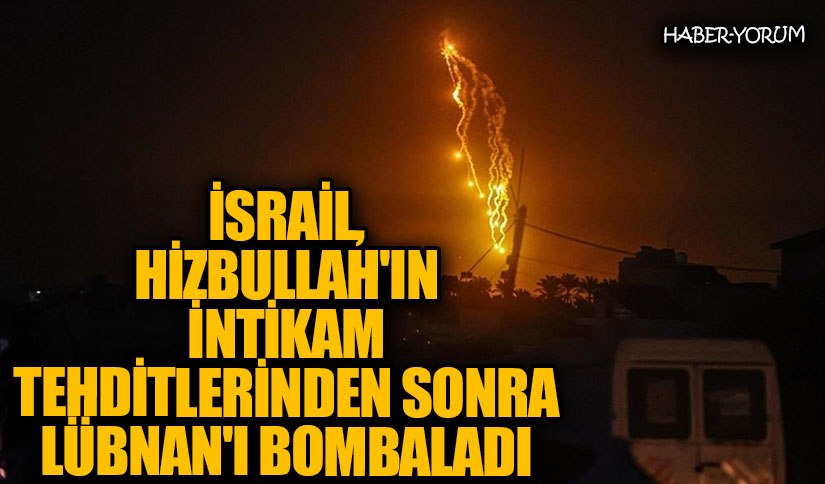 İsrail, Hizbullah’ın İntikam Tehditlerinden Sonra Lübnan’ı Bombaladı