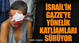 İsrail’in Gazze’ye Yönelik Katliamları Sürüyor