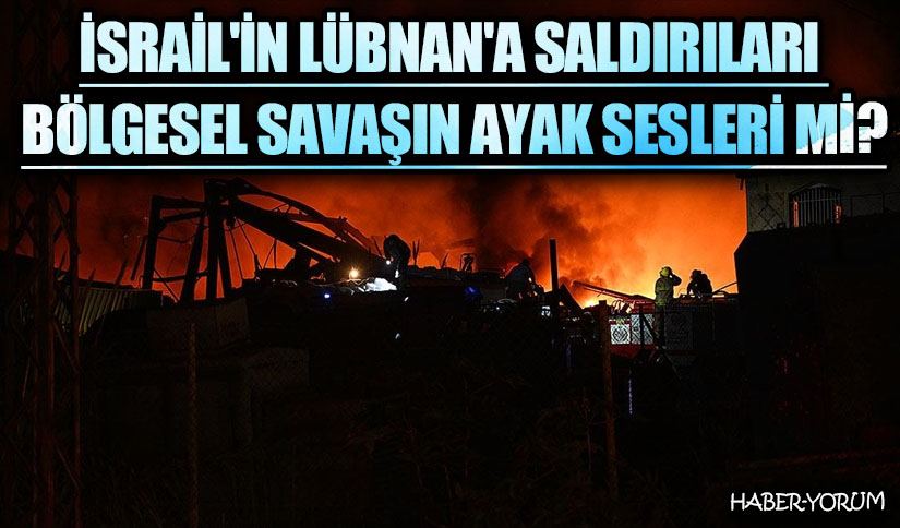 İsrail’in Lübnan’a Saldırıları Bölgesel Savaşın Ayak Sesleri mi?