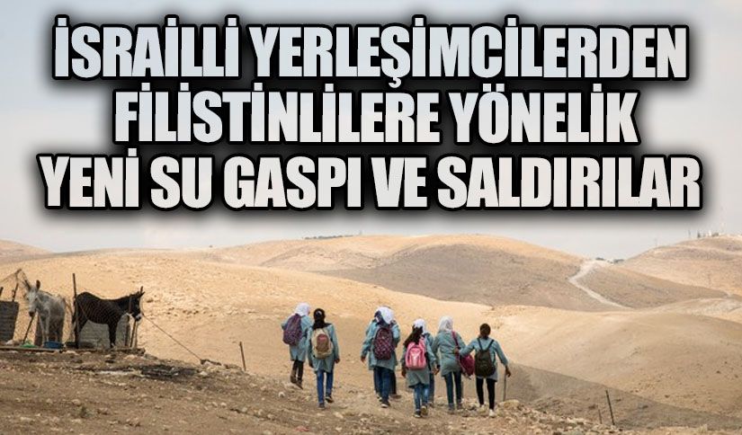 İsrailli Yerleşimcilerden Filistinlilere Yönelik Yeni Su Gaspı ve Saldırılar