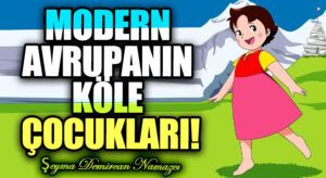MODERN AVRUPANIN KÖLE ÇOCUKLARI!
