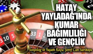 Hatay Yayladağı’nda Kumar Bağımlılığı ve Gençlik: Derinlemesine Bir İnceleme