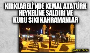 Kırklareli’nde Kemal Atatürk Heykeline Saldırı ve Kuru Sıkı Kahramanlar