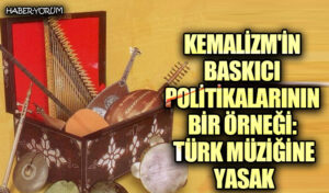 Kemalizm’in Baskıcı Politikalarının Bir Örneği: Türk Müziğine Yasak