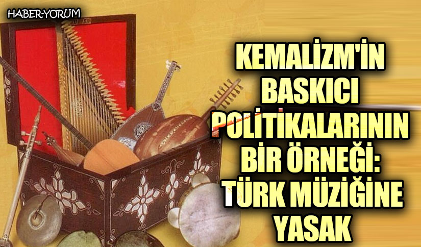 Kemalizm’in Baskıcı Politikalarının Bir Örneği: Türk Müziğine Yasak