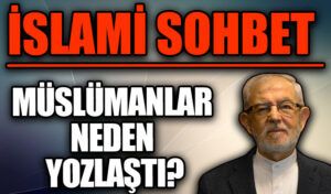 İSLAMİ SOHBET “Müslümanlar Neden Yozlaştı”