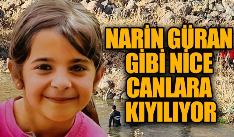 NARİN GÜRAN GİBİ NİCE CANLARA KIYILIYOR