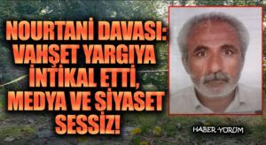 Nourtani Davası: Vahşet Yargıya İntikal Etti, Medya ve Siyaset Sessiz