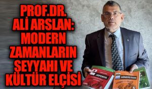 Prof. Dr. Ali Arslan: Modern Zamanların Seyyahı ve Kültür Elçisi