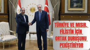 Türkiye ve Mısır, Filistin İçin Ortak Duruşunu Pekiştiriyor