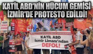 Katil ABD’nin Hücum Gemisi İzmir’de Protesto Edildi!