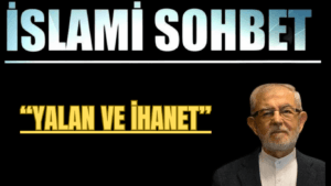 İSLAMİ SOHBET “Yalan ve İhanet”