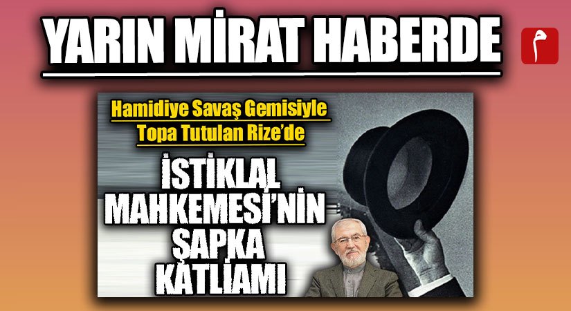 “İSTİKLAL MAHKEMESİ’NİN ŞAPKA KATLİAMI’NA” DAİR BİLİNMEYEN TÜM GERÇEKLER
