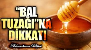 “BAL TUZAĞI”NA DİKKAT!  