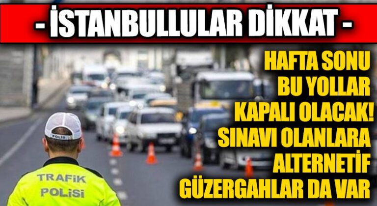 İstanbul’da Yaşayanlar Dikkat: Hafta Sonu Bu Yollar Trafiğe Kapanacak