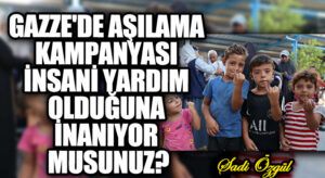 Gazze’de Aşılama Kampanyası İnsani Yardım Olduğuna İnanıyor musunuz?