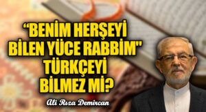 “Benim Her şeyi Bilen Yüce Rabbim “Türkçeyi Bilmez mi?