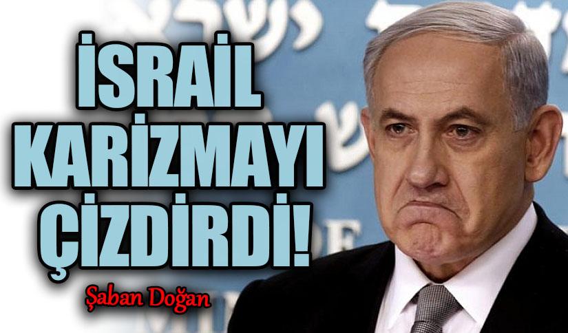 İSRAİL KARİZMAYI ÇİZDİRDİ