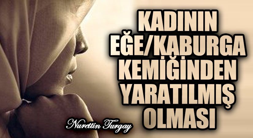 KADININ EĞE/KABURGA KEMİĞİNDEN YARATILMIŞ OLMASI