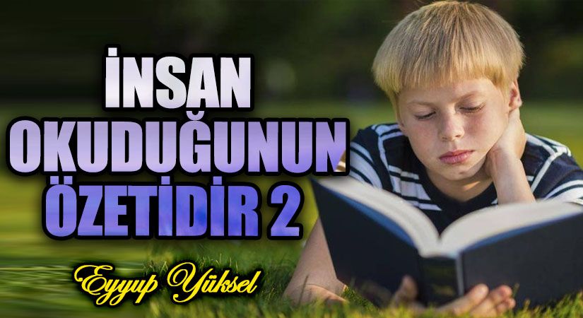 İNSAN OKUDUĞUNUN ÖZETİDİR 2   