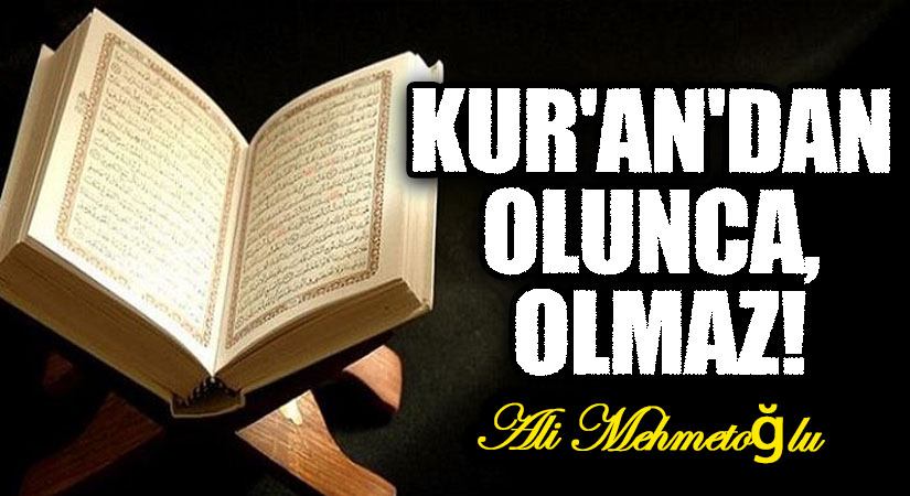 Kur’an’dan Olunca, Olmaz!