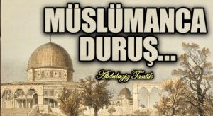 Müslümanca Duruş…