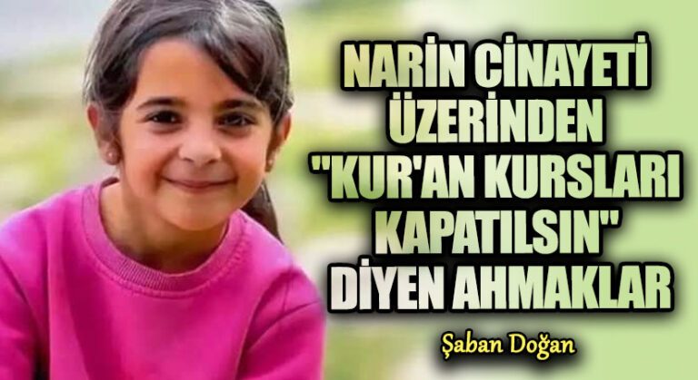 Narin Cinayeti Üzerinden “Kur’an Kursları Kapatılsın” diyen Ahmaklar