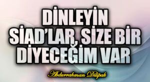 DİNLEYİN SİAD’LAR, SİZE BİR DİYECEĞİM VAR     
